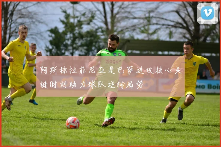 阿斯称拉菲尼亚是巴萨进攻核心关键时刻助力球队逆转局势