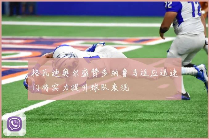 格瓦迪奥尔盛赞多纳鲁马适应迅速门将实力提升球队表现
